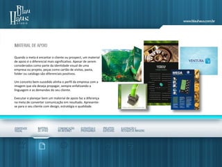 Quando a meta é encantar o cliente ou prospect, um material
de apoio é o diferencial mais significativo. Apesar de serem
considerados como parte da identidade visual de uma
empresa ou projeto, peças como cartão de visitas, pasta,
folder ou catálogo são diferenciais positivos.
Um conceito bem-sucedido alinha o perfil da empresa com a
imagem que ela deseja propagar, sempre enfatizando a
linguagem e as demandas do seu cliente.
Executar e planejar bem um material de apoio faz a diferença
na meta de converter comunicação em resultado. Apresente-
se para o seu cliente com design, estratégia e qualidade.
 