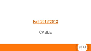 Fall 2012/2013
CABLE
 