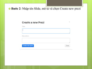  Bước 2: Nhập tên Slide, mô tả và chọn Create new prezi
 