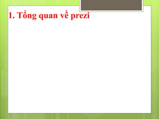 1. Tổng quan về prezi
 