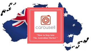“How to Step Into
The Australian Market “
1
 