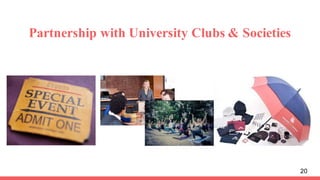 Partnership with University Clubs & Societies
20
 