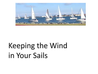 Keeping the Wind
in Your Sails
 