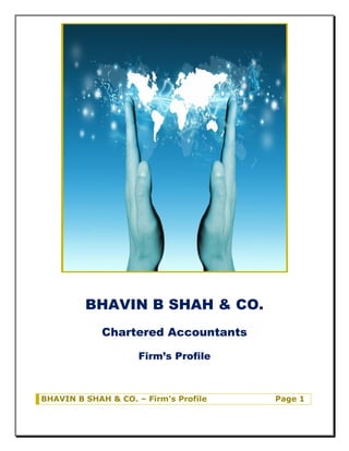 BHAVIN B SHAH & CO.
Chartered Accountants
Firm’s Profile
BHAVIN B SHAH & CO. – Firm’s Profile Page 1
 