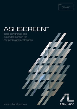 ASHSCREEN™
solid, perforated and
expanded screen for
car parks and enclosures
www.ashandlacy.com
CI/Sfb
(47)
December 2012
Nh
 