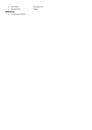  Visa Status : Company visa
 Marital Status : Single
Reference
 Available upon Request
 