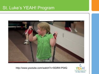 St. Luke’s YEAH! Program
http://www.youtube.com/watch?v=SGflW-P0ilQ
 