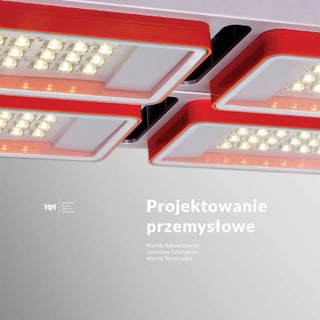 Projektowanie
przemysłowe
Marek Adamczewski
Jarosław Szymański
Marek Średniawa
 