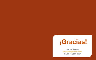 Carlos García
chuckst4r@icloud.com
T: 044 55 2560 3657
¡Gracias!
 