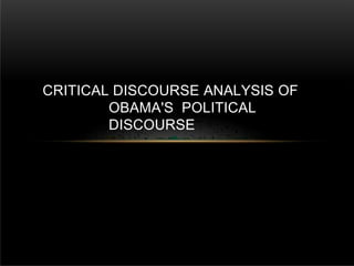 CRITICAL DISCOURSE ANALYSIS OF
OBAMA'S POLITICAL
DISCOURSE
 