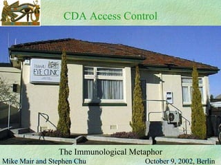 Berlin October 9 2002 Timaru Eye Clinic, New Zealand. CDA Access Control The Immunological Metaphor Mike Mair and Stephen Chu  October 9, 2002, Berlin 