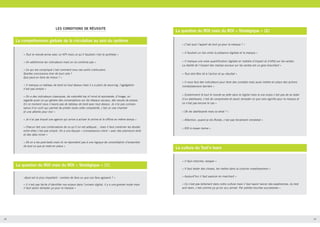 LES CONDITIONS DE RÉUSSITE

La compréhension globale de la circulation au sein du système
« Tout le monde arrive avec un KPI mais ce qu’il faudrait c’est la synthèse »

La question du ROI mais du ROI « Stratégique » (2)
« C’est quoi l’apport de tout ça pour la marque ? »
« Il faudrait un lien entre la présence digitale et la marque »

« On additionne les indicateurs mais on ne combine pas »

« Il manque une vraie quantification digitale en matière d’impact et d’effet sur les ventes.
La réalité de l’impact des medias sociaux sur les ventes est un gros brouillard »

« Ce qui est compliqué c’est comment tous ces outils s’articulent.
Quelles conclusions tirer de tout cela ?
Que peut-on faire de mieux ? »

« Tout doit être lié à l’action et au résultat »

« Il manque un tableau de bord où tout dessus mais il y a plein de sourcing, l’agrégation
n’est pas simple »
« On a des indicateurs classiques, de notoriété top of mind et spontanée, d’image, on
regarde aussi ce qui génère des conversations sur les réseaux sociaux, des revues de presse.
En ce moment nous n’avons pas de tableau de bord avec tout dessus. Je n’ai pas connaissance d’un outil qui permet de piloter toute cette complexité, c’est un vrai chantier
et une attente pour moi »

« Il nous faut des indicateurs pour faire des constats mais aussi mettre en place des actions
immédiatement derrière »
« Evidemment là tout le monde se jette dans le digital mais le vrai enjeu c’est pas de se doter
d’un dashboard, c’est de comprendre et savoir dompter ce que cela signifie pour la marque et
ce n’est pas encore le cas »
« Ok les dashboards mais so what ? »

« Je n’ai pas trouvé une agence qui arrive à activer le online et le offline en même temps »

« Attention, quand je dis Roiste, c’est pas forcément immédiat »

« Chacun fait une combinatoire de ce qu’il lui est adéquat… mais il faut combiner les études
entre elles c’est pas simple. On a une équipe « connaissance client » avec des planneurs strat
et des data miner »

« ROI à moyen terme »

« Ok on a les post-tests mais ils ne répondent pas à une logique de consolidation d’ensemble
de tout ce que je mets en place »

La question du ROI mais du ROI « Stratégique » (1)

La culture du Test’n learn
« Il faut chercher, essayer »
« Il faut tester des choses, les mettre dans la colonne investissement »

«Quel est le plus important : nombre de fans ou que ces fans agissent ? »
« Il n’est pas facile d’identifier nos enjeux dans l’univers digital, il y a une grande mode mais
il faut savoir dompter ça pour la marque »

18

« Aujourd’hui il faut avancer en marchant »
« Ce n’est pas tellement dans notre culture mais il faut savoir lancer des expériences, du test
and learn, c’est comme ça qu’on va y arriver. Par petites touches successives »

19

 