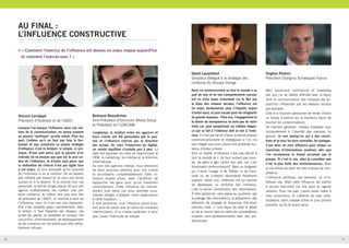 AU FINAL :
L’INFLUENCE CONSTRUCTIVE
• « Comment l’exercice de l’influence est devenu un enjeu majeur aujourd’hui
et comment l’exercez-vous ? »

David Lacombled
Directeur délégué à la stratégie des
contenus du Groupe Orange

Vincent Leclabart
Président d’Australie et de l’AACC
Lorsque l’on évoque l’influence dans nos métiers de la communication, on pense souvent
au pouvoir “politique” qu’elle induit. Pour ma
part, j’estime qu’il ne faut pas trop la fantasmer et que construire sa propre stratégie
d’influence n’est ni évident, ni simple, ni univoque. D’une part parce que le pouvoir d’un
individu ne se mesure pas que sur le seul critère de l’influence, et d’autre part parce que
la motivation de chacun n’est pas égale face
à cet enjeu. Je suis persuadé qu’on acquiert
de l’influence si on la cherche. On ne devient
pas influent par hasard et on peut pas forcer
quelqu’un à le devenir. Si je prends mon cas
personnel, le fait de diriger depuis 30 ans une
agence indépendante me confère une certaine influence, au même titre que mon rôle
de président de l’AACC. Je cherche à avoir de
l’influence, mais ce n’est pas une obsession.
Elle s’est installée assez naturellement, avec
le temps. Il faut travailler ses réseaux, ses
prises de parole, et posséder un pouvoir (de
conviction, d’entraînement, de développement
ou de nuisance) sur les autres pour être véritablement influent.
26

Bertrand Beaudichon
Vice-Président d'Omnicom Media Group
et Président de l’UDECAM
Longtemps la relation entre les agences et
leurs clients ont été perturbées par le pouvoir et l’influence exercés par la direction
des achats. Or, sous l’impulsion du digital,
un nouvel équilibre s’installe peu à peu. La
data fait exploser les silos en rapprochant le
CRM, le marketing, les médias et la direction
informatique.
Au sein des agences médias, nous devenons
de réels business partners pour nos clients
et accroîssons considérablement notre influence auprès d’eux, avec l‘ambition de
rapprocher les gens pour qu’ils travaillent
conjointement. Cette influence est naturellement plus saine car nous sommes nousmêmes obligés d’adapter notre organisation
à cette mutation.
À titre personnel, mon influence prend d’autant plus de valeur que je cotoie de nouveaux
interlocuteurs, d’un niveau supérieur à celui
que j’avais l’habitude de cotoyer.

Hughes Pietrini
Président Orangina Schweppes France

Dans un environnement où tout le monde a sa
part de voix et où nos comportements sociaux
ont un écho quasi instantané sur le Net par
le biais des réseaux sociaux, l’influence est
un enjeu fondamental pour n’importe lequel
d’entre-nous, et plus encore pour les dirigeants
de grande marques. Pour eux, l’engagement et
le devoir de transparence ne sont pas de vains
mots car, pour paraphraser un célèbre slogan,
ce qui se fait à l’intérieur doit se voir à l’extérieur. Il n’est pas facile d’avoir la bonne posture
communicationnelle et stratégique si l’on n’a
pas intégré que nous vivons une profonde mutation d’ordre culturel.
Etre un leader d’influence n’est pas donné à
tout le monde et il ne faut surtout pas pousser les gens à agir contre leur gré, car c’est
totalement contre-productif. Mais un dirigeant
qui n’aurai l’usage ni de Twitter, ni de Facebook ou de Linkedin deviendrait forcément
suspect. Selon moi, l’élément clé qui permet
de développer ou renforcer son influence,
c’est la bonne coordination des informations.
À titre personnel, cela passe au quotidien par
le partage des informations, la préparation des
éléments de langage et beaucoup d’écriture
(articles, livre…). Une façon de créer le débat
ou de le nourrir dans le cadre de conversations
ouvertes semi-professionnelles avec des professionnels.

Mon backround commercial et marketing
fait que j’ai de réelles affinités avec la façon
dont la communication des marques est aujourd’hui influencée par les réseaux sociaux
par exemple.
Cela m’a toujours passionné de tenter d’avoir
un temps d’avance sur la meilleure façon de
toucher les consommateurs.
De manière générale, j’essaie d’adapter mon
comportement à l’identité des marques du
groupe. Je suis quelqu’un qui a des convictions et je veux les faire connaître, les partager.
J’use donc de mon influence pour relayer un
maximum d’informations positives afin que
l’on reconnaisse le travail accompli par le
groupe. Si c’est le cas, alors je considère que
c’est la plus belle des reconnaissances. Mais
je me refuse de sortir de mes champs de compétence.
L’influence politique, par exemple, ne m’intéresse pas. Mais cette influence est parfois
à double tranchant car elle peut en agacer
certains. Pour ma part, j’aime rester fidèle à
mes convictions, et j’attends de mes collaborateurs, dont j’essaye d’être le plus proche
possible, qu’ils le soient aussi.

27

 