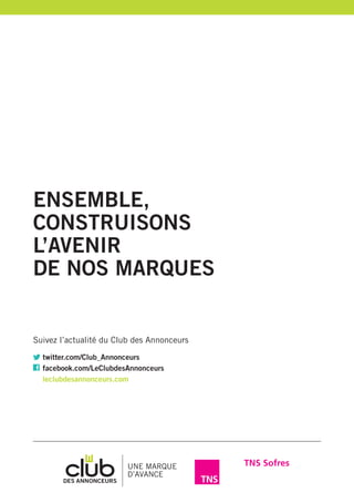 ENSEMBLE,
CONSTRUISONS
L’AVENIR
DE NOS MARQUES

Suivez l’actualité du Club des Annonceurs
twitter.com/Club_Annonceurs
facebook.com/LeClubdesAnnonceurs
leclubdesannonceurs.com

 