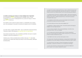 « Les valeurs de la marque ne doivent pas être hors sol. Dans le contexte économique actuel
très difficile, comment se traduisent-elles, quelle lecture leur donne-t-on ? Les valeurs sont
une grille de lecture d’une situation donnée et c’est en cela qu’elles deviennent opérantes »
« Les marques prennent conscience de l’importance du digital. Il avait fallu des années pour

La montée en puissance de la marque à un niveau stratégique dans l’organisation
est considérée par

30% des professionnels interrogés comme un enjeu

d’importance, tout comme le développement de la culture de marque à l’interne
pour

24%

d’entre eux.

s’installer dans le monde réel, avec des architectures media, avec des points de contacts, des
expériences clients réels. Le digital vient percuter tout ça. Il faut arriver à reconstruire
un écosystème fiable, solide » 
« Les campagnes de communication ne sont plus des campagnes mais des dispositifs.
Je n’aime pas ce mot mais on est à 360° tout le temps »

Cet impératif invite le pilote de marque à devenir un ambassadeur de sa marque,
pour mieux développer et renouveler la conscience de marque au sein de l’entreprise.

« On ne parle même plus de service client mais de stratégie client »
« La digitalisation a changé les relations sociales : elle pose des questions technologiques,
stratégiques mais aussi organisationnelles »

Les cibles (interne, corporate, B2B et B2C) : Face au phénomène de décloisonnement,

« Les touch points se multiplient. C’est une vraie problématique. Il faut être sur tous
les fronts sans dilution. C’est un vrai challenge »

l’annonceur a besoin d’être beaucoup plus spécifique dans ses segmentations.
« Il y a le nouveau point de contact des réseaux sociaux. C’est plus conversationnel.

Une vocation de marque forte, c’est une identité plus affirmée, mais aussi la capacité
à dépasser le rationnel pour générer de l’émotion.

Tout circule. C’est plus difficile pour jardiner la marque. Encore plus si on ne continue pas
d’utiliser les medias volumétriques pour driver.»
« Il faut fédérer le multi-canal, que chacun sache pourquoi il est là »

L’émotion joue un rôle plus important dans la relation client pour 23% des sondés,
conscients qu’une marque forte remplit des missions à la fois fonctionnelles, identitaires
et émotionnelles.

« On n’est plus dans l’info verticale mais horizontale. Les marques doivent considérer de façon
plus égalitaire ceux à qui elles s’adressent. Elles doivent se ré-inventer pour rester en contact. »
« Le client est de plus en plus expert. Le discours de transparence et de vérité est
indispensable. La marque est une personne. Et on n’accepte pas les mensonges »
« Le point c’est qu’aujourd’hui la marque est partout. Une facture mal rédigée peut
avoir de l’impact. Il y a un nombre si important de contacts »

10

11

 