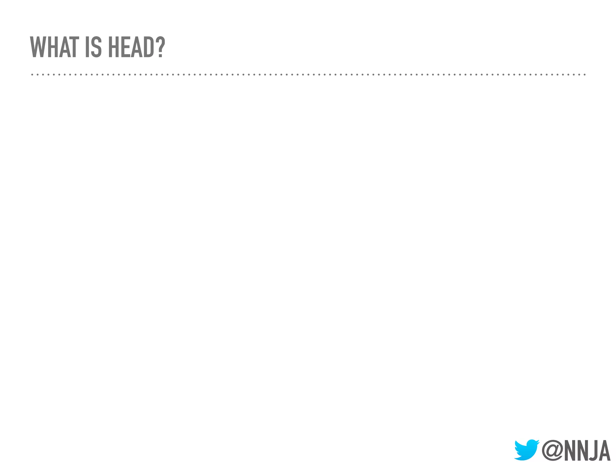 @NNJA
WHAT IS HEAD?
 