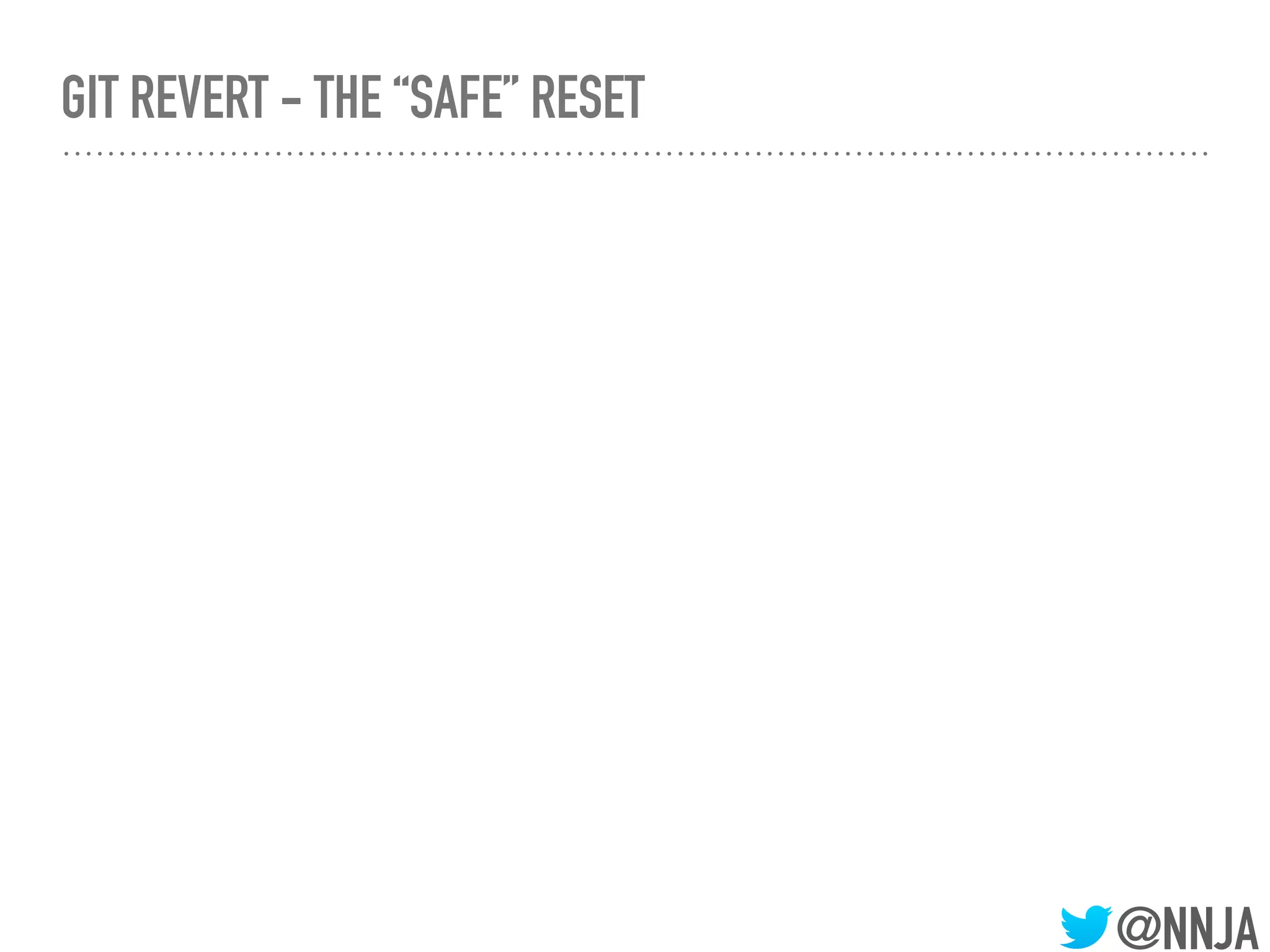 @NNJA
GIT REVERT - THE “SAFE” RESET
 