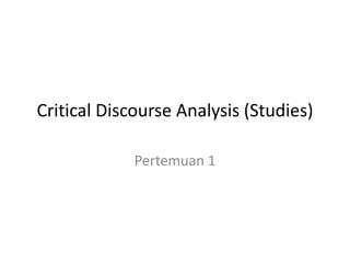 Critical Discourse Analysis (Studies)

             Pertemuan 1
 