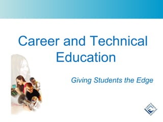 Career and Technical Education Giving Students the Edge 