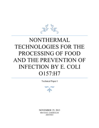 NONTHERMAL
TECHNOLOGIES FOR THE
PROCESSING OF FOOD
AND THE PREVENTION OF
INFECTION BY E. COLI
O157:H7
Technical Paper I
NOVEMBER 25, 2013
MICHAEL GARIBALDI
260353823
 