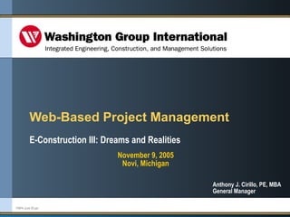 FMPA June 05.ppt
Web-Based Project Management
E-Construction III: Dreams and Realities
Anthony J. Cirillo, PE, MBA
General Manager
November 9, 2005
Novi, Michigan
 