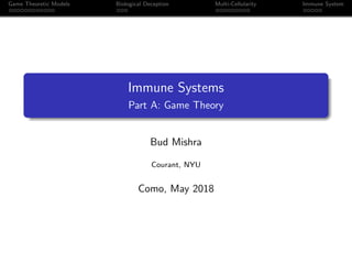 Game Theoretic Models Biological Deception Multi-Cellularity Immune System
Immune Systems
Part A: Game Theory
Bud Mishra
Courant, NYU
Como, May 2018
 