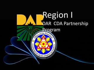 Region I
DAR CDA Partnership
Program
 