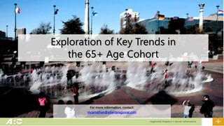 Exploration of Key Trends in
the 65+ Age Cohort
For more information, contact:
mcarnathan@atlantaregional.com
 