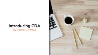Introducing CDA
by Ghada M. Ahmad
 