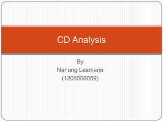 By
Nanang Lesmana
(1208066059)
CD Analysis
 