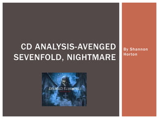 CD ANALYSIS-AVENGED   By Shannon
                       Horton
SEVENFOLD, NIGHTMARE
 