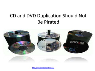 CD and DVD Duplication Should Not
           Be Pirated




         http://cdduplicationquote.co.uk/
 
