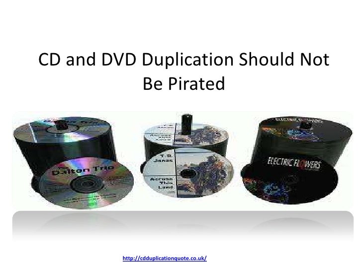 Cd and dvd duplication should not be pirated