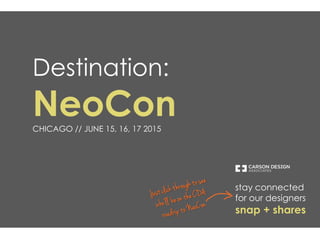 Destination:
NeoConCHICAGO // JUNE 15, 16, 17 2015
stay connected
for our designers
snap + shares
 