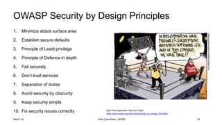 1. Minimize attack surface area
2. Establish secure defaults
3. Principle of Least privilege
4. Principle of Defence in de...