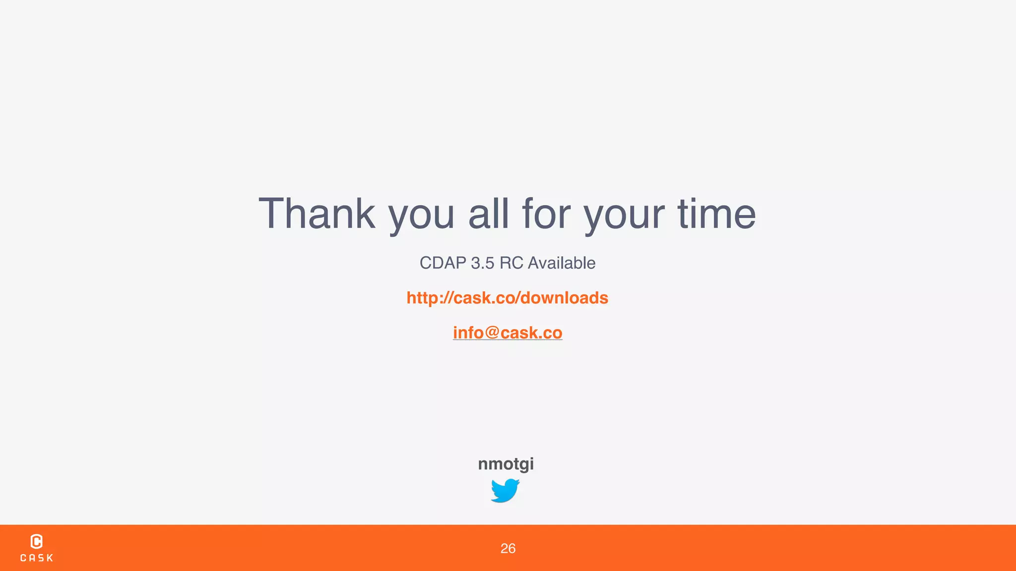 26
Thank you all for your time
nmotgi
CDAP 3.5 RC Available
http://cask.co/downloads
info@cask.co
 