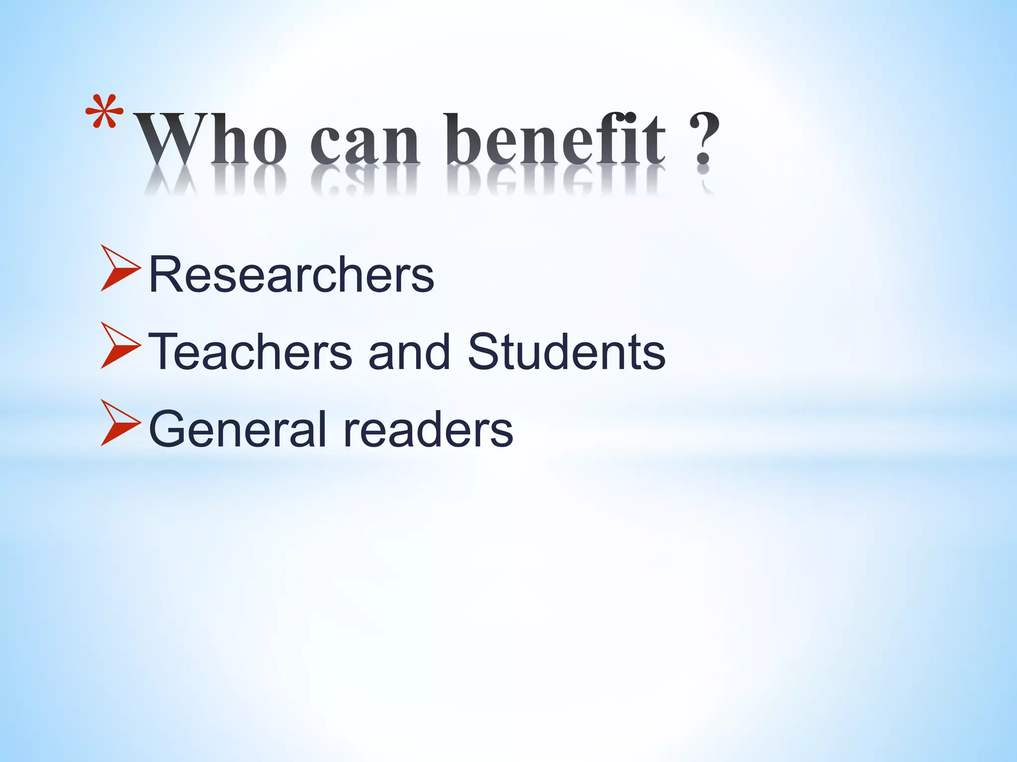 Researchers
Teachers and Students
General readers
*