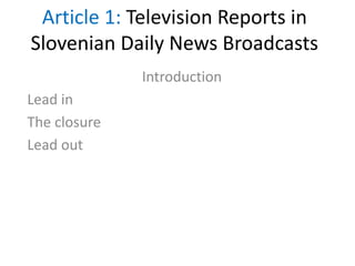 Article 1: Television Reports in
Slovenian Daily News Broadcasts
Introduction
Lead in
The closure
Lead out
 