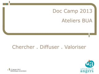 Doc Camp 2013
             Thèse électronique et
                            Ateliers BUA
                feuille de style



      Chercher . Diffuser . Valoriser



1   17 janvier 2013
    Bibliothèque universitaire
 