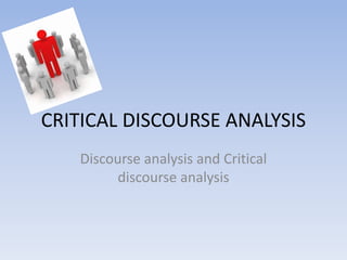 CRITICAL DISCOURSE ANALYSIS
Discourse analysis and Critical
discourse analysis
 