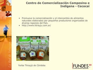 Centro de Comercialización Campesina e Indígena - Cecocai Promueve la comercialización y el intercambio de alimentos naturales elaborados por pequeños productores organizados de diversa regiones del País. http://www.titrayju.com.ar/ Yerba Titrayjú de Córdoba   