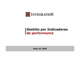 Gestión por Indicadores
de performance



   Mayo de 2008
 