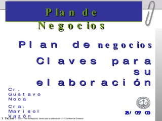 Plan de Negocios 28/05/09 Cr. Gustavo Noca Cra. Marisol Vazón Plan de  negocios Claves para su elaboración 