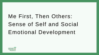 Me First, Then Others:
Sense of Self and Social
Emotional Development
 