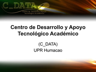 (C_DATA) UPR Humacao Centro de Desarrollo y Apoyo Tecnológico Académico 