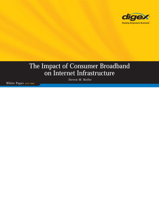 The Impact of Consumer Broadband
                      on Internet Infrastructure
                             Ste ven M. Keifer
White Paper   JULY 2003
 