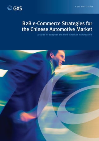 A G X S W H I T E PA P E R




B2B e-Commerce Strategies for
the Chinese Automotive Market
      A Guide for European and North American Manufacturers
 