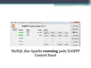 MySQL dan Apache running pada XAMPP
Control Panel
 