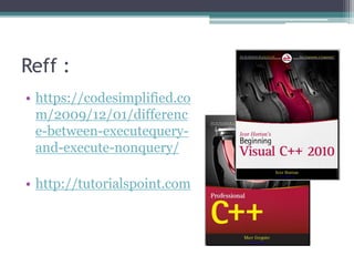 • https://codesimplified.co
m/2009/12/01/differenc
e-between-executequery-
and-execute-nonquery/
• http://tutorialspoint.com
Reff :
 