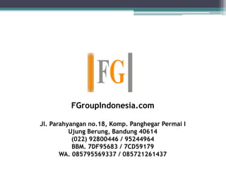 FGroupIndonesia.com
Jl. Parahyangan no.18, Komp. Panghegar Permai I
Ujung Berung, Bandung 40614
(022) 92800446 / 95244964
BBM. 7DF95683 / 7CD59179
WA. 085795569337 / 085721261437
 